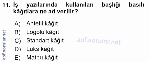 11. soru: Iş yazılarında kullanılan başliğı basılı kâğıtlara ne ad verilir? A) Antetli kâğıt B) Logolu kâğıt C) Standart kâğıt…