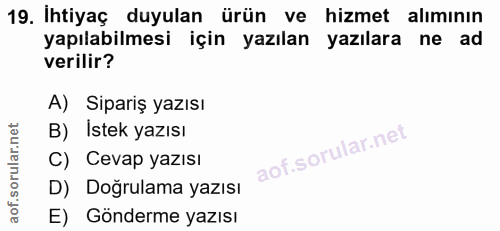 19. soru: İhtiyaç duyulan ürün ve hizmet alımının yapılabilmesi için yazılan yazılara ne ad verilir? A) Sipariş yazısı B) Istek…