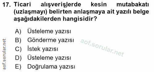 17. soru: Ticari alışverişlerde kesin mutabakatı (uzlaşmayı) belirten anlaşmaya ait yazılı belge aşağıdakilerden hangisidir? A)…