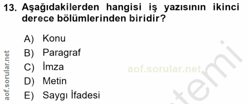 13. soru: Aşağıdakilerden hangisi iş yazısının ikinci derece bölümlerinden biridir? A) Konu B) Paragraf C) Imza D) Metin E) Say…