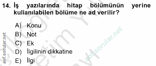 14. soru: İş yazılarında hitap bölümünün yerine kullanılabilen bölüme ne ad verilir? A) Konu B) Not C) Ek D) Ilgilinin dikkatin…