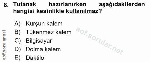 8. soru: Tutanak hazırlanırken aşağıdakilerden hangisi kesinlikle kullanılmaz? A) Kurşun kalem B) Tükenmez kalem C) Bilgisayar…