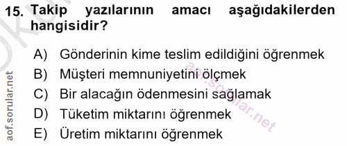 15. soru: Takip yazılarının amaci aşağıdakilerden hangisidir? A) Gönderinin kime teslim edildiğini öğrenmek B) Müşteri memnuniy…