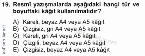 19. soru: Resmî yazışmalarda aşağıdaki hangi tür ve boyuttaki kåğıt kullanılmalıdır? A) Kareli, beyaz A4 veya A5 kâğıt B) Çizgi…