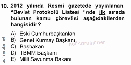 10. soru: 2012 yılında Resmi gazetede yayınlanan, "Devlet Protokolü Listesi "nde ilk sırada bulunan kamu görevlisi aşağıdakiler…