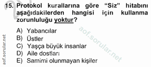 15. soru: Protokol kurallarına göre "Siz" hitabını aşağıdakilerden hangisi için kullanma zorunluluğu yoktur? A) Yabancılar B) Ü…