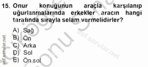 15. soru: Onur konuğunun araçla karşılanıp uğurlanmalarında erkekler aracın hangi tarafında sırayla selam vermelidirler? A) Sağ…