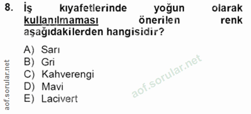 8. soru: iş kıyafetlerinde yoğun olarak kullanılmaması önerilen renk aşağıdakilerden hangisidir? A) Sarı B) Gri C) Kahverengi…