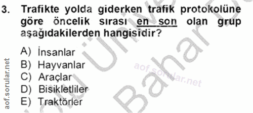3. soru: Trafikte yolda giderken trafik protokolüne göre öncelik sırası en son olan grup aşağıdakilerden hangisidir? A) insanl…