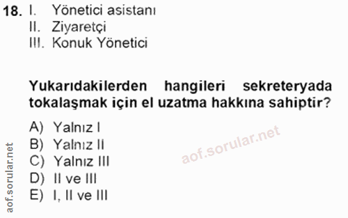 18. soru: I. Yönetici asistanı II. Ziyaretçi IlI. Konuk Yönetici Yukarıdakilerden hangileri sekreteryada tokalaşmak için el uza…