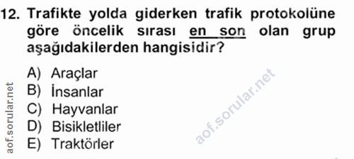 12. soru: Trafikte yolda giderken trafik protokolüne göre öncelik sırası en son olan grup aşağıdakilerden hangisidir? A) Araçla…