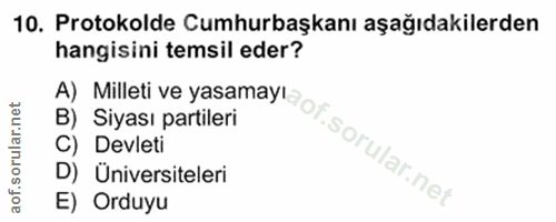10. soru: Protokolde Cumhurbaşkanı aşağıdakilerden hangisini temsil eder? B) Siyası partileri Devleti Üniversiteleri E) Orduyu