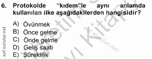 6. soru: Protokolde "kıdem"le ayni anlamda kullanılan ilke aşağıdakilerden hangisidir? A) Övünmek B) Once gelme C) Onde gelme…
