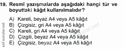 19. soru: Resmî yazışmalarda aşağıdaki hangi tür ve boyuttaki kåğıt kullanılmalıdır? A) Kareli, beyaz A4 veya A5 kâğıt B) Çizgi…