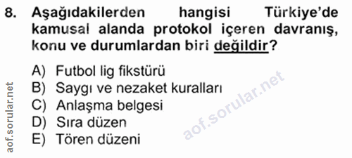 8. soru: Aşağıdakilerden hangisi Türkiye'de kamusal alanda protokol içeren davranış, konu ve durumlardan biri değildir? A) Fut…