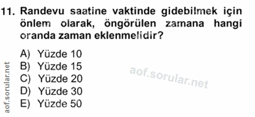 11. soru: Randevu saatine vaktinde gidebilmek için önlem olarak, öngörülen zamana hangi oranda zaman eklenmelidir? A) Yüzde 10…