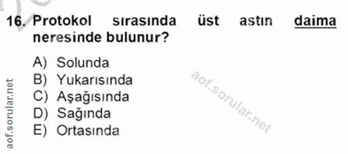 16. soru: Protokol sirasinda üst astin daima neresinde bulunur? A) Solunda B) Yukarısında C) Aşağısında orul D) Sağında of. E)…