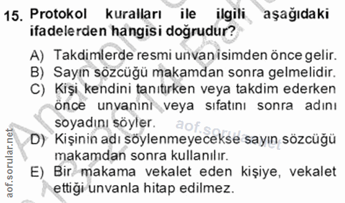 15. soru: Protokol kuralları ile ilgili aşağıdaki ifadelerden hangisi dogrudur? A) Takdimlerde resmi unvanisimden önce gelir. B…