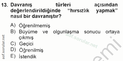 13. soru: Davranış türleri açısından değerlendirildiğinde "hirsizlik yapmak™ nasıl bir davranıştır? A) Öğrenilmemiş B) Büyüme v…