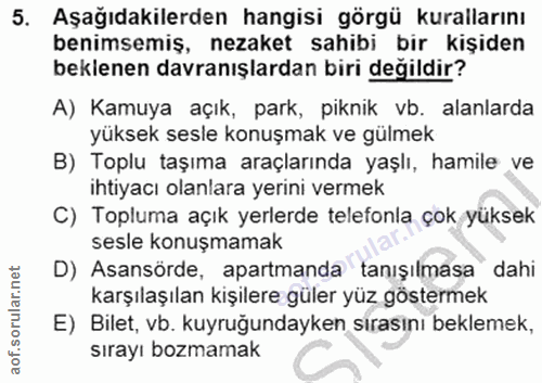 5. soru: Aşağıdakilerden hangisi görgü kurallarını benimsemiş, nezaket sahibi bir kişiden beklenen davranışlardan biri değildi…