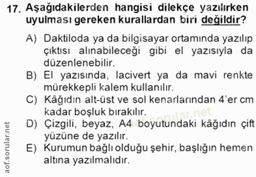 17. soru: Aşağıdakilerden hangisi dilekçe yazılırken uyulması gereken kurallardan biri değildir? A) Daktiloda ya da bilgisayar…