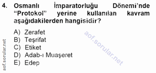 4. soru: Osmanlı Imparatorluğu Dönemi'nde "Protokol" yerine kullanılan kavram aşağıdakilerden hangisidir? A) Zerafet B) Teşrif…