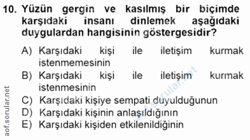 10. soru: Yüzün gergin ve kasılmış bir biçimde karşıdaki insanı dinlemek aşağıdaki duygulardan hangisinin göstergesidir? A) Kar…