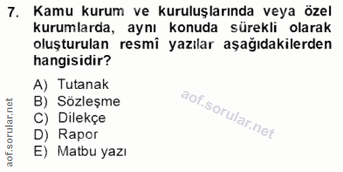 7. soru: Kamu kurum ve kuruluşlarında veya özel kurumlarda, aynı konuda sürekli olarak oluşturulan resmi yazılar aşağıdakilerd…