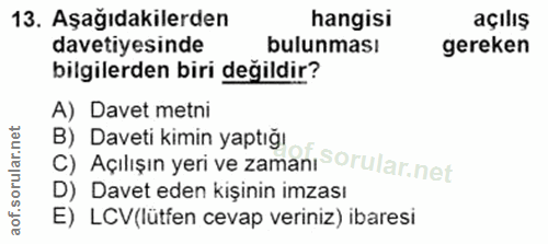 13. soru: Aşağıdakilerden hangisi açılış davetiyesinde bulunması gereken bilgilerden biri değildir? A) Davet metni C) Açılışın…