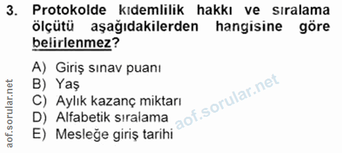 3. soru: Protokolde kıdemlilik hakkı ve sıralama ölçütü aşağıdakilerden hangisine göre belirlenmez? A) Giriş sınav puanı B) Ya…