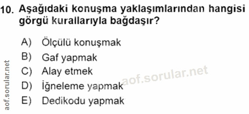 10. soru: Aşağıdaki konuşma yaklaşımlarından hangisi görgü kurallarıyla bağdaşır? A) Ölçülü konuşmak B) Gaf yapmak D) iğneleme…