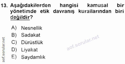 13. soru: Aşağıdakilerden hangisi kamusal bir yönetimde etik davranış kuralarından biri değildir? A) Nesnellik B) Sadakat orula…