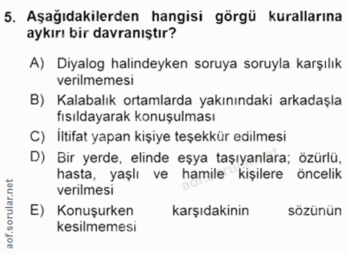 5. soru: Aşağıdakilerden hangisi görgü kurallarına aykırı bir davranıştır? A) Diyalog halindeyken soruya soruyla karşılık veri…