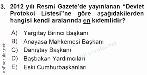 3. soru: 2012 yılı Resmi Gazete'de yayınlanan "Devlet Protokol Listesi"ne göre aşağıdakilerden hangisi kendi aralarında en kıd…