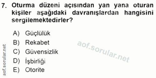 7. soru: Oturma düzeni açısından yan yana oturan kişiler aşağıdaki davranışlardan hangisini sergilemektedirler? A) Güçlülük B)…