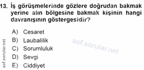 13. soru: İş görüşmelerinde gözlere doğrudan bakmak yerine alın bölgesine bakmak kişinin hangi davranışının göstergesidir? A) C…