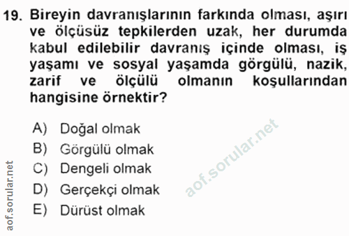 19. soru: Bireyin davranışlarının farkında olması, aşırı ve ölçüsüz tepkilerden uzak, her durumda kabul edilebilir davranış içi…