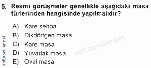 5. soru: Resmi görüşmeler genellikle aşağıdaki masa türlerinden hangisinde yapılmalıdır? A) Kare sehpa B) Dikdörtgen masa lar.…