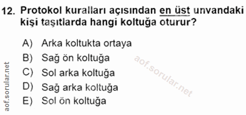 12. soru: Protokol kuralları açısından en üst unvandaki kişi taşıtlarda hangi koltuğa oturur? A) Arka koltukta ortaya B) Sağ ön…