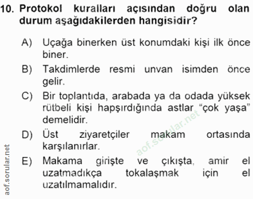 10. soru: Protokol kuralları açısından dogru olan durum aşağıdakilerden hangisidir? A) Uçağa binerken üst konumdaki kişi ilk ön…