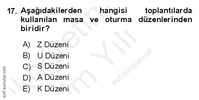 17. soru: Aşağıdakilerden hangisi toplantılarda kullanılan masa ve oturma düzenlerinden biridir? A) Z Düzeni B) U Düzeni .sorul…