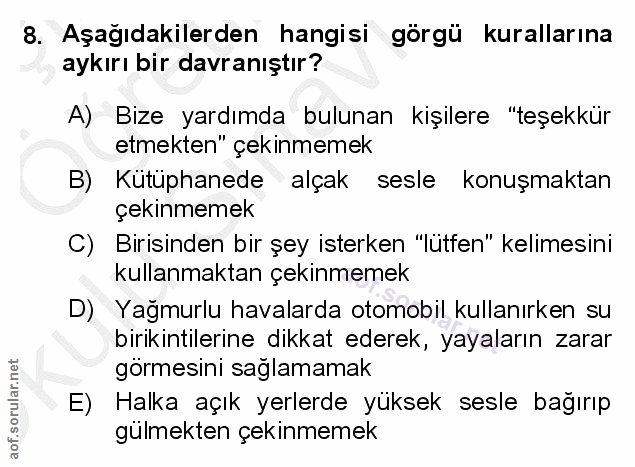 8. soru: Aşağıdakilerden hangisi görgü kurallarına aykırı bir davranıştır? A) Bize yardımda bulunan kişilere "teşekkür etmekte…
