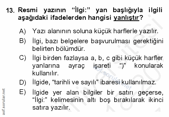 13. soru: Resmi yazının "İlgi:" yan başlığıyla ilgili aşağıdaki ifadelerden hangisi yanlıştır? A) Yazı alanının soluna küçük ha…