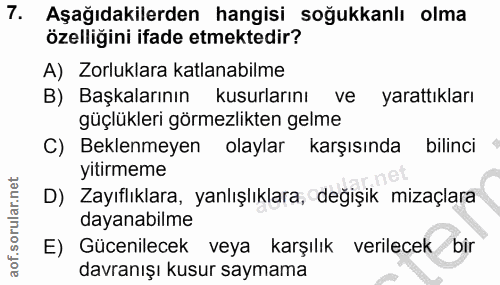 7. soru: Aşağıdakilerden hangisi soğukkanlı olma özelliğini ifade etmektedir? A) Zorluklara katlanabilme B) Başkalarının kusur…