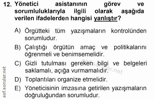 12. soru: Yönetici asistaninin görev ve sorumluluklarıyla ilgili olarak aşağıda verilen ifadelerden hangisi yanlıştır? A) Örgüt…