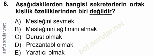 6. soru: Aşağıdakilerden hangisi sekreterlerin ortak kişilik özelliklerinden biri değildir? A) Mesleğini sevmek lar.net B) Mes…