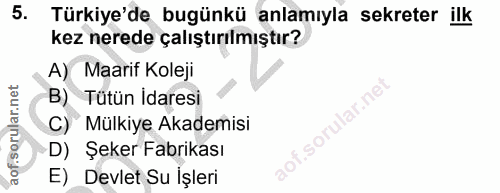 5. soru: Türkiye'de bugünkü anlamıyla sekreter ilk kez nerede çalıştırılmıştır? A) Maarif Koleji B) Tütün idaresi sorular.n C)…
