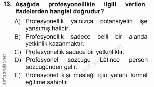13. soru: Aşağıda profesyonellikle ilgili verilen ifadelerden hangisi doğrudur? A) Protesyonellik yalnızca potansiyelin işe yan…