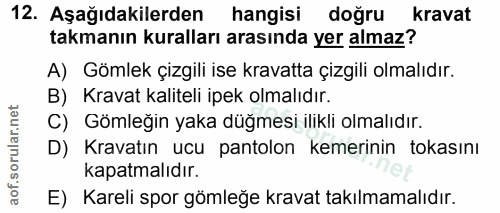 12. soru: Aşağıdakilerden hangisi doğru kravat takmanın kuralları arasında yer almaz? A) Gömlek çizgili ise kravatta çizgili ol…