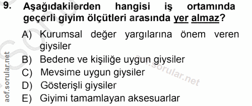 9. soru: Aşağıdakilerden hangisi iŞ ortaminda geçerli giyim ölçütleri arasında yer almaz? A) Kurumsal değer yargılarına önem v…